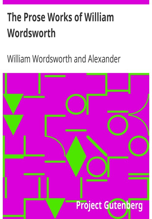 The Prose Works of William Wordsworth For the First Time Collected, With Additions from Unpublished Manuscripts. In Three Volume