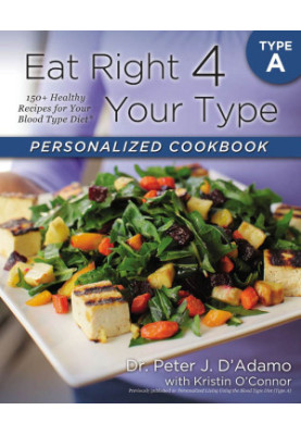 Eat Right 4 Your Type Personalized Cookbook Type A: 150+ Healthy Recipes For Your Blood Type Diet