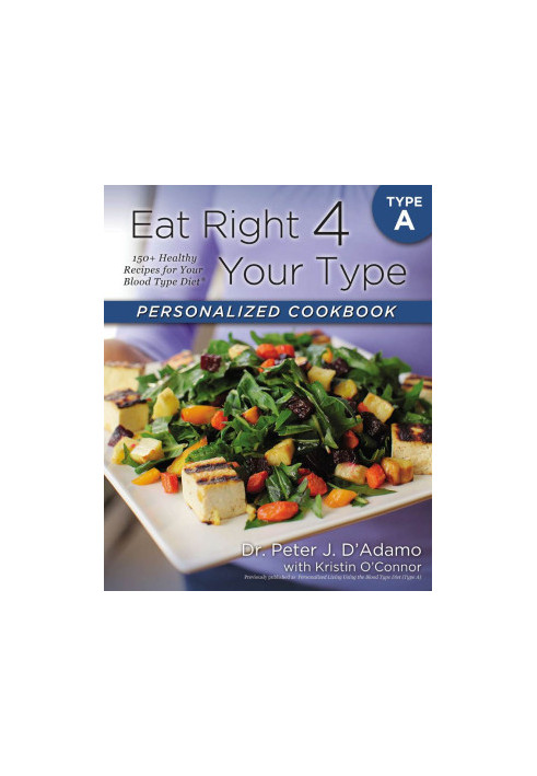 Eat Right 4 Your Type Personalized Cookbook Type A: 150+ Healthy Recipes For Your Blood Type Diet