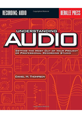 Understanding Audio: Getting the Most Out of Your Project or Professional Recording Studio