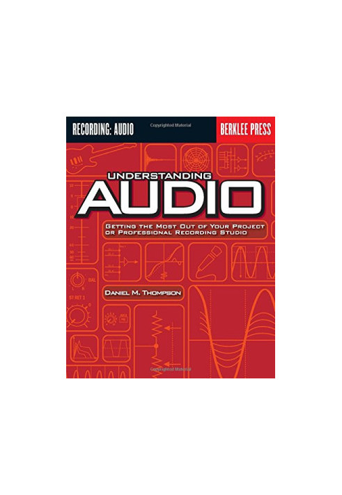 Understanding Audio: Getting the Most Out of Your Project or Professional Recording Studio