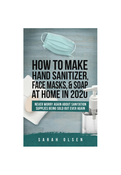 How To Make Hand Sanitizer, Face Masks, And Soap At Home In 2020: Never Worry Again About Sanitation Supplies Being Sold Out 