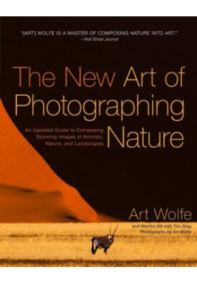 The New Art of Photographing Nature - An Updated Guide to Composing Stunning Images of Animals, Nature, and Landscapes
