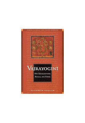 Vajrayogini: Her Visualization, Rituals, and Forms. A study of the cult of Vajrayoginī in India