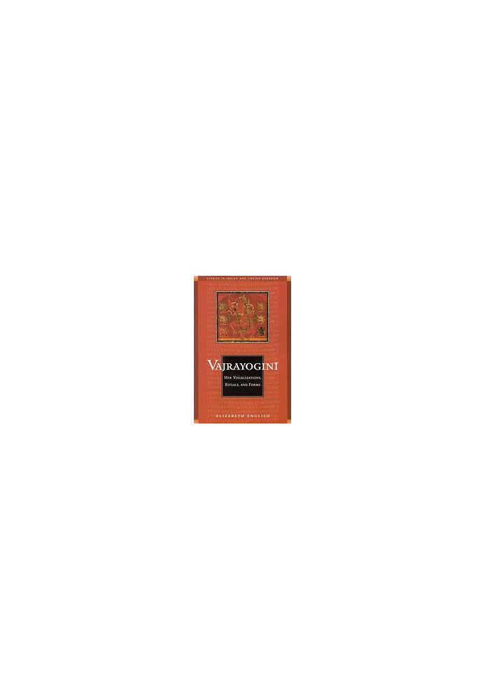 Vajrayogini: Her Visualization, Rituals, and Forms. A study of the cult of Vajrayoginī in India