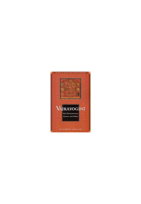 Vajrayogini: Her Visualization, Rituals, and Forms. A study of the cult of Vajrayoginī in India