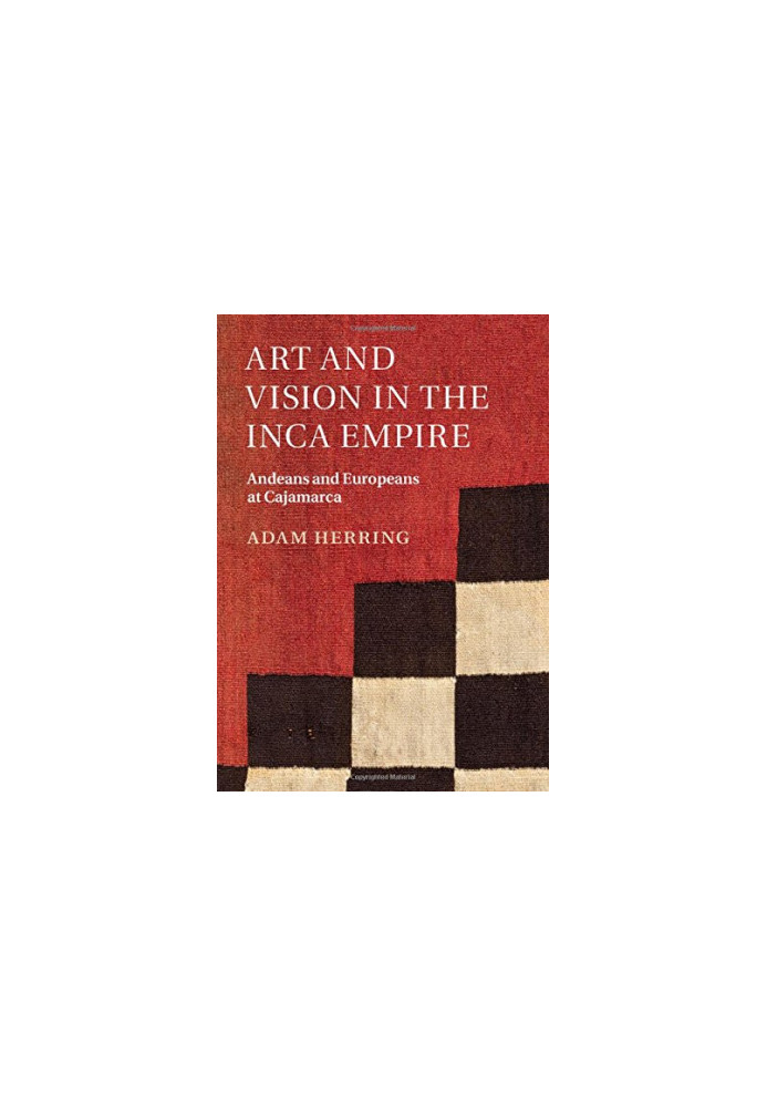 Art and Vision in the Inca Empire : Andeans and Europeans at Cajamarca