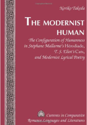 The modernist human : the configuration of humanness in Stéphane Mallarmé's Hérodiade, T.S. Eliot's Cats, and modernist ly