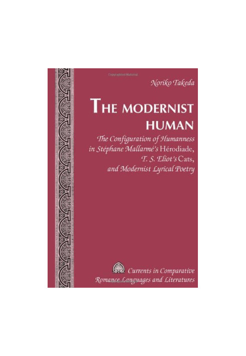 The modernist human : the configuration of humanness in Stéphane Mallarmé's Hérodiade, T.S. Eliot's Cats, and modernist ly
