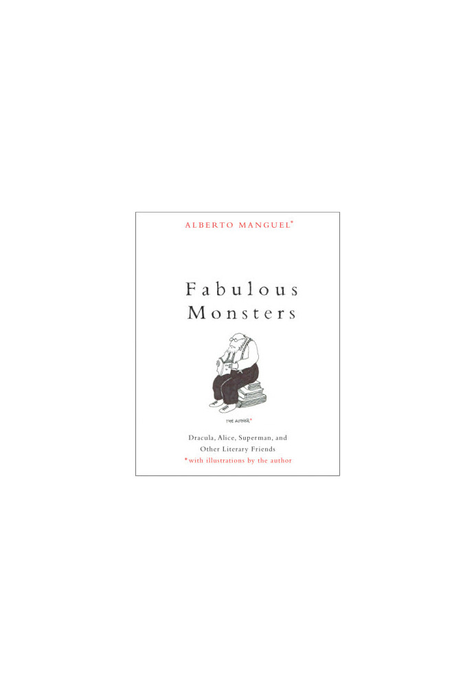 Fabulous Monsters: Dracula, Alice, Superman, and Other Literary Friends