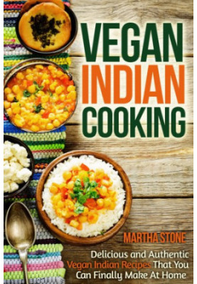 Vegan Indian Cooking: Delicious and Authentic Vegan Indian Recipes That You Can Finally Make At Home
