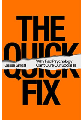 The Quick Fix: Why Fad Psychology Can't Cure Our Social Ills