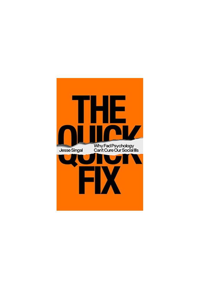 The Quick Fix: Why Fad Psychology Can't Cure Our Social Ills