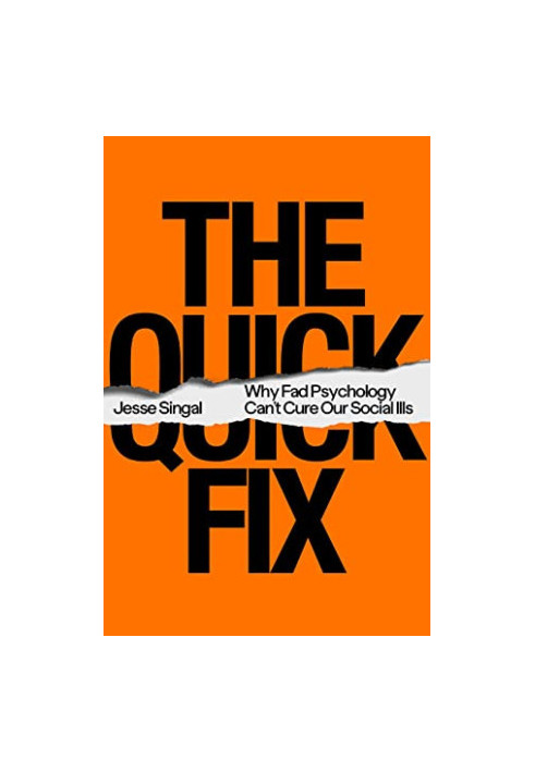 The Quick Fix: Why Fad Psychology Can't Cure Our Social Ills