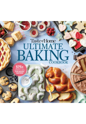 Taste of Home Ultimate Baking Cookbook: 575+ Recipes, Tips, Secrets and Hints for Baking Success