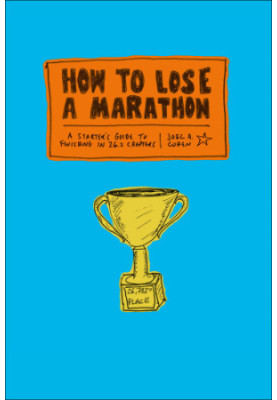 How to Lose a Marathon: a Starter's Guide to Finishing in 26.2 Chapters