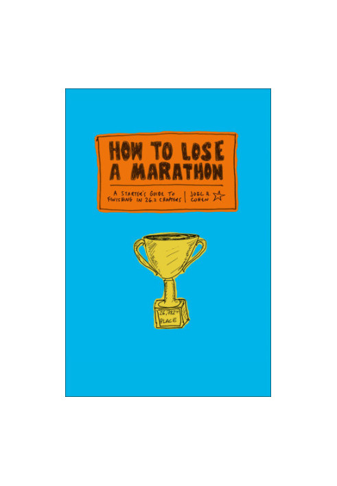 How to Lose a Marathon: a Starter's Guide to Finishing in 26.2 Chapters