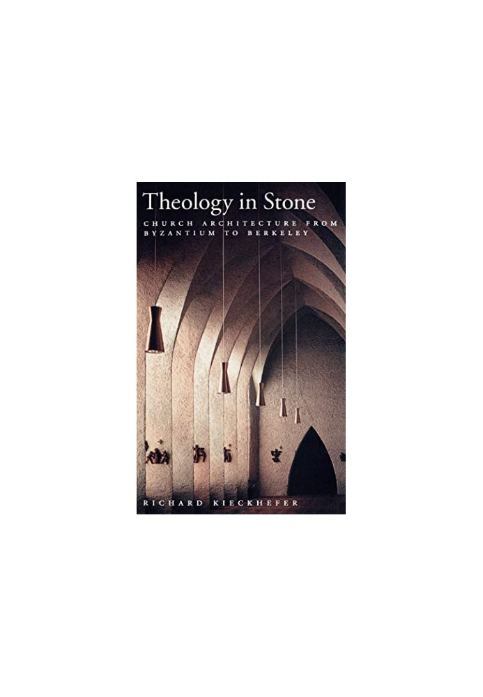 Theology in Stone: Church Architecture From Byzantium to Berkeley