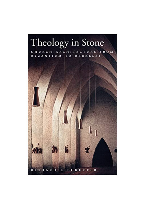 Theology in Stone: Church Architecture From Byzantium to Berkeley