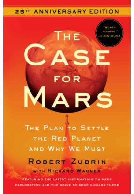 The Case for Mars: The Plan to Settle the Red Planet and Why We Must