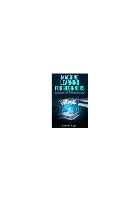 Machine Learning For Beginners: A Comprehensive Guide To Understand Machine Learning. How It Works And How Is Correlated To A
