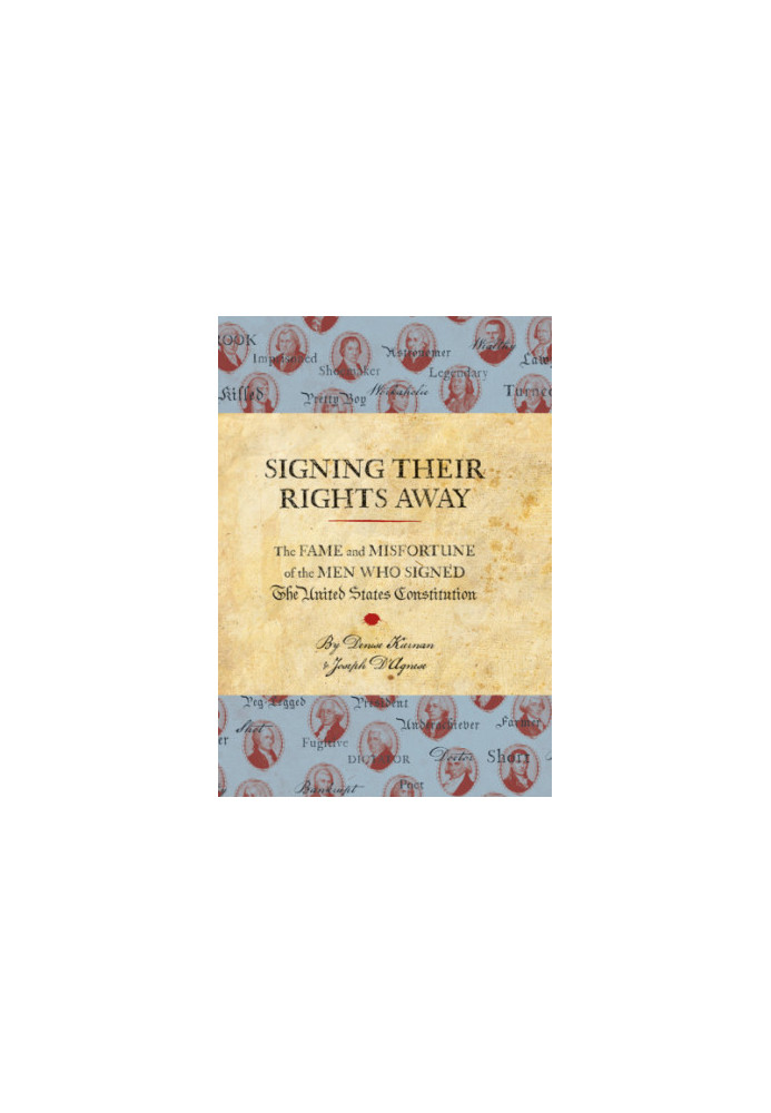 Signing Their Rights Away: The Fame and Misfortune of the Men Who Signed the United States Constitution