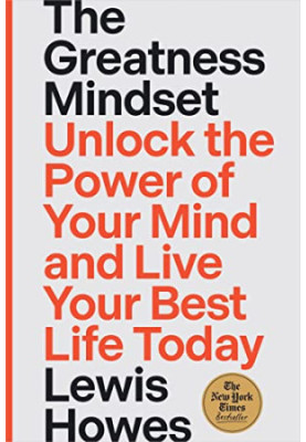The Greatness Mindset: Unlock the Power of Your Mind and Live Your Best Life Today