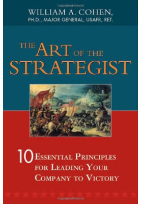 Art of the Strategist, The - 10 Essential Principles for Leading Your Company to Victory