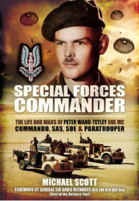 Special Forces Commander : the Life and Wars of Peter Wand-Tetley, OBE MC Commando, SAS, SOE and Paratrooper