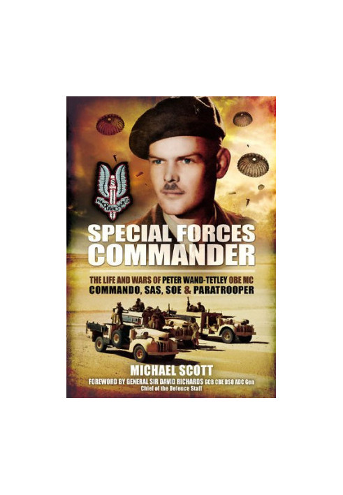 Special Forces Commander : the Life and Wars of Peter Wand-Tetley, OBE MC Commando, SAS, SOE and Paratrooper
