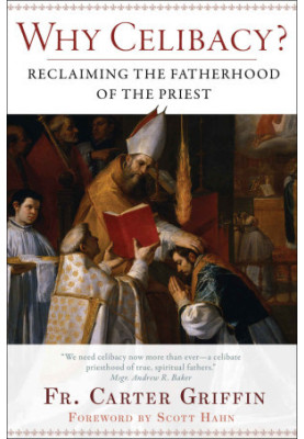Why Celibacy?: Reclaiming the Fatherhood of the Priest
