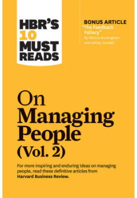 HBR's 10 Must Reads on Managing People, Vol. 2 (with bonus article “The Feedback Fallacy” by Marcus Buckingham and Ashley Goo
