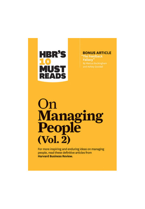 HBR's 10 Must Reads on Managing People, Vol. 2 (with bonus article “The Feedback Fallacy” by Marcus Buckingham and Ashley Goo