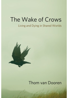 The Wake of Crows: Living and Dying in Shared Worlds (Critical Perspectives on Animals: Theory, Culture, Science, and Law)