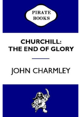 Churchill: The End of Glory: A Political Biography