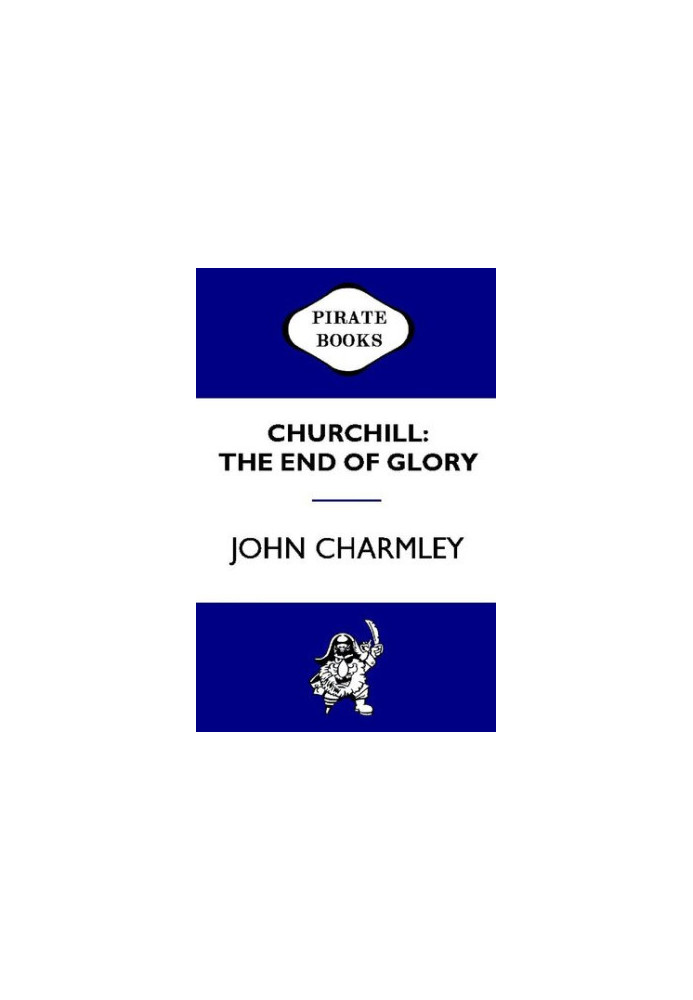 Churchill: The End of Glory: A Political Biography