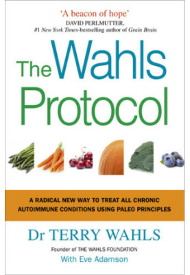 The Wahls Protocol: A Radical New Way to Treat All Chronic Autoimmune Conditions Using Paleo Principles