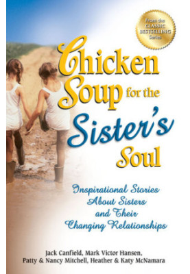 Chicken Soup for the Sister's Soul: Inspirational Stories About Sisters and Their Changing Relationships