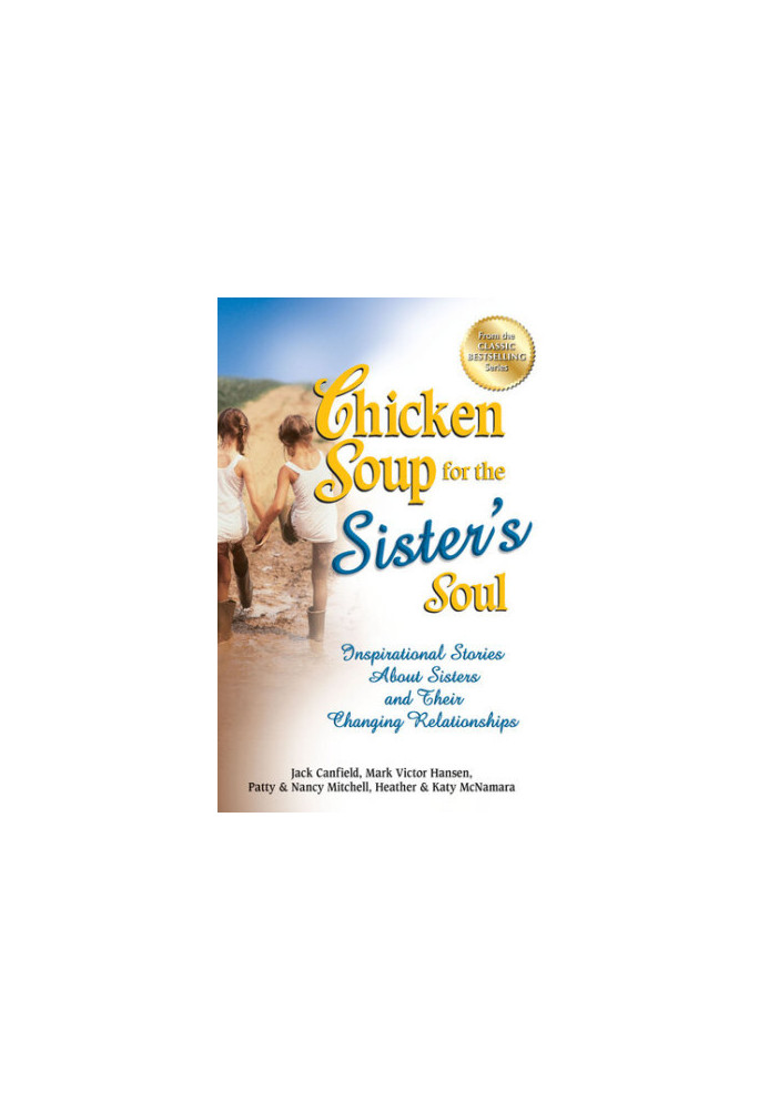 Chicken Soup for the Sister's Soul: Inspirational Stories About Sisters and Their Changing Relationships