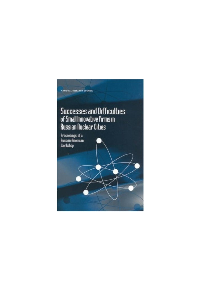 Successes and Difficulties of Small Innovative Firms in Russian Nuclear Cities: Proceedings of a Russian-American Workshop