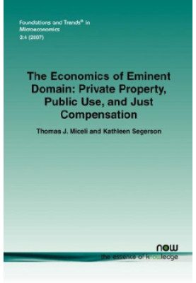 The Economics of Eminent Domain - Private Property, Public Use, and Just Compensation (Foundations and Trends in Microeconomi