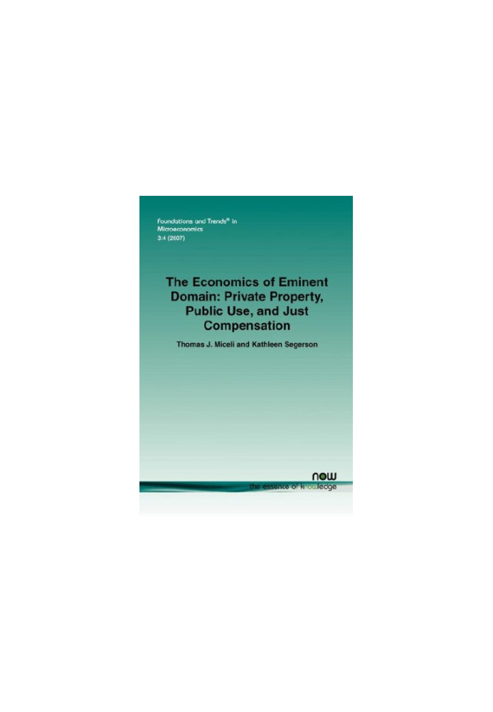 The Economics of Eminent Domain - Private Property, Public Use, and Just Compensation (Foundations and Trends in Microeconomi