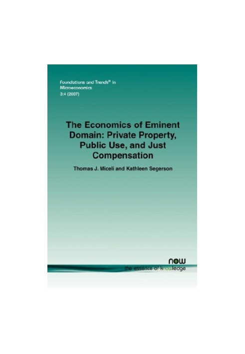 The Economics of Eminent Domain - Private Property, Public Use, and Just Compensation (Foundations and Trends in Microeconomi
