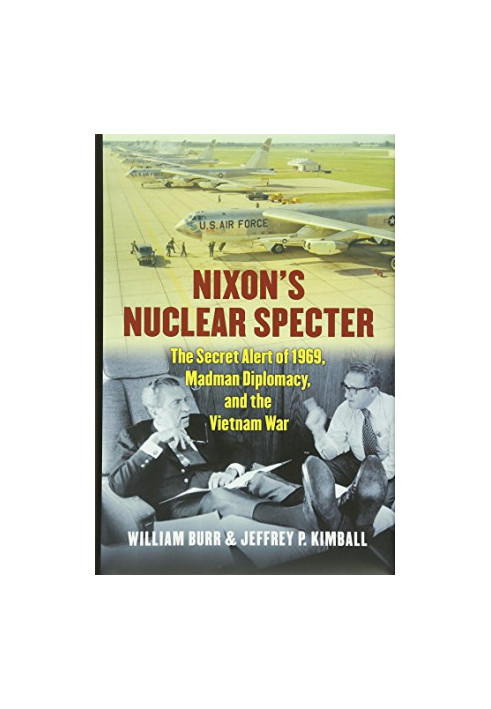 Nixon's Nuclear Specter: The Secret Alert of 1969, Madman Diplomacy, and the Vietnam War