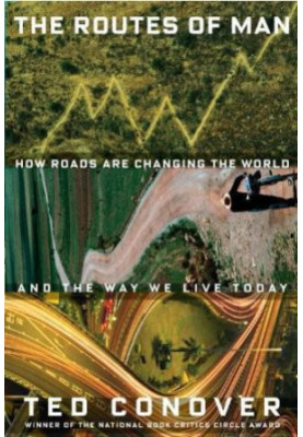 The Routes of Man: How Roads Are Changing the World and the Way We Live Today