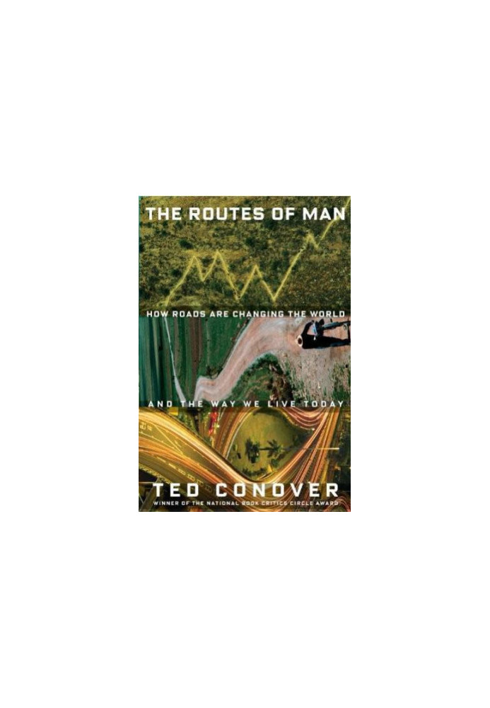 The Routes of Man: How Roads Are Changing the World and the Way We Live Today