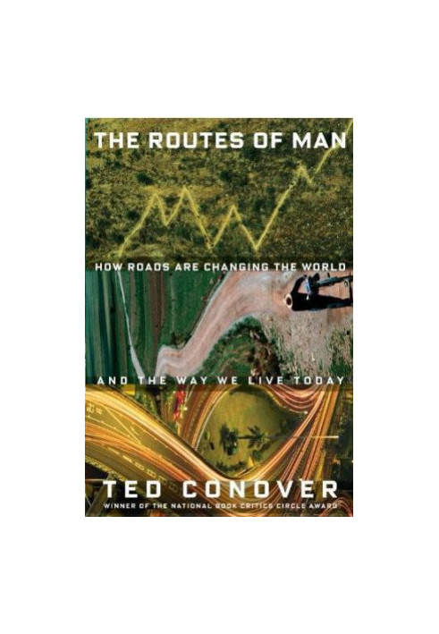 The Routes of Man: How Roads Are Changing the World and the Way We Live Today