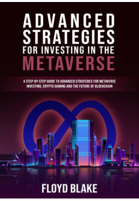 Advanced Strategies For Investing In The Metaverse: A step-by-step guide to advanced strategies for metaverse investing