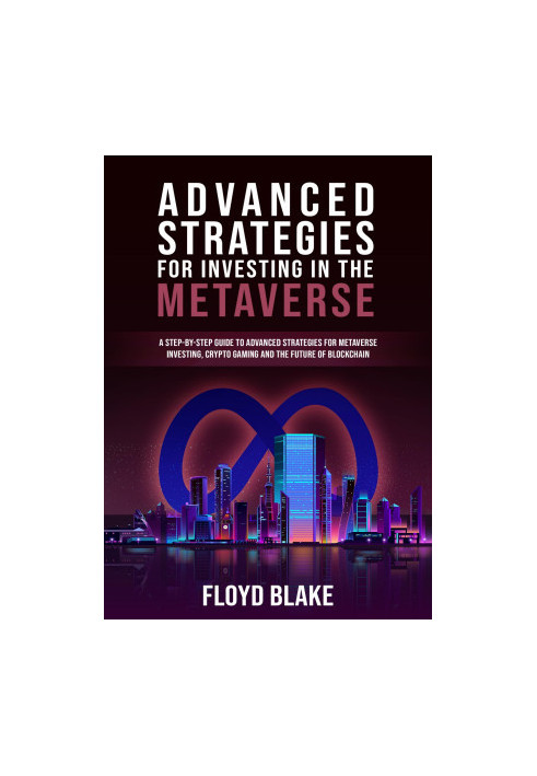 Advanced Strategies For Investing In The Metaverse: A step-by-step guide to advanced strategies for metaverse investing