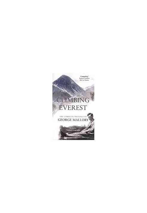 Climbing Everest : the complete writings of George Leigh Mallory